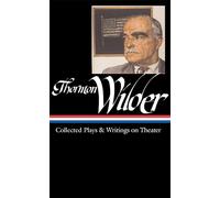 Thornton Wilder: Collected Plays & Writings on Theater (LOA #172)