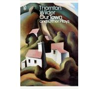 Thornton Wilder Our Town and Other Plays (Poche) Penguin Modern Classics