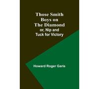 Those Smith Boys On The Diamond; Or, Nip And Tuck For Victory