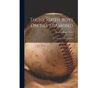 Those Smith Boys On The Diamond: Or, Nip And Tuck For Victory