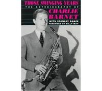 Those Swinging Years Charlie Barnet, Stanley Dance (Auteur)