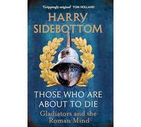 The Bestselling Author – Those Who Are About To Die: Gladiators and the Roman Mind: The New History