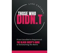 THOSE WHO DIDN.T: From Cancelled to Empowered: The Black Sheep’s Guide to Outsmarting the Matrix