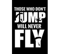 Those Who Don't Jump Will Never Fly: Skydiving Log Book | Keep Track of Your Jumps | 84 pages (6"x9") - 160 Jumps | Gift for Skydivers