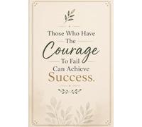 Those Who Have The Courage To Fail Can Achieve Success: An Inspirational Notebook for Goal Setting, Personal Growth, Motivation, Journaling, and Everyday Success