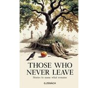 THOSE WHO NEVER LEAVE: Stories to name what remains