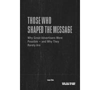 Those Who Shaped the Message - Why Great Advertisers Were Possible and Why They Rarely Are: Power, Media Conditions, and the Structural Limits of Influence