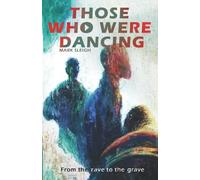 Those Who Were Dancing: From The Rave To The Grave