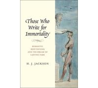 Those Who Write for Immortality: Romantic Reputations and the Dream of Lasting Fame by H. J. Jackson (19-May-2015) Hardcover