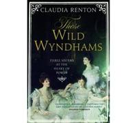 Those Wild Wyndhams: Three Sisters at the Heart of Power - [Version Originale] Claudia Renton (Auteur)