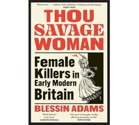 Thou Savage Woman: Female Killers in Early Modern Britain