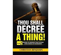 Thou Shall Decree A Thing! (Volume 2): Prayers To Enforce Your Victory Over Forces Of Wickedness