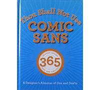 Thou Shall Not Use Comic Sans: 365 Graphic Design Sins and Virtues: a Designer's Almanac of Dos and Don'ts