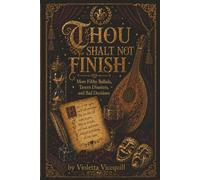 Thou Shalt Not Finish: More Filthy Ballads, Tavern Disasters, and Bad Decisions