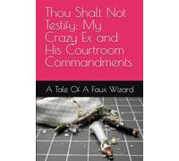 Thou Shalt Not Testify: My Crazy Ex and His Courtroom Commandments