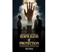 Though I Don't Deserve It, God's Hand of Protection Watches Over Me: My Story