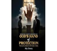 Though I Don't Deserve It, God's Hand of Protection Watches Over Me: My Story