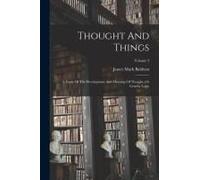 Thought And Things: A Study Of The Development And Meaning Of Thought, Or Genetic Logic; Volume 3