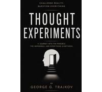 Thought Experiments: A Journey Into the Possible, the Impossible, and Everything in Between