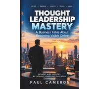 Thought Leadership Mastery: A Business Fable About Becoming Visible Online