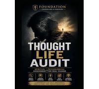 Thought Life Audit A Deep Spiritual + Psychological Workbook for Examining the Inner Life: Identifying Patterns. Confronting Distortions. Rebuilding the Mind with Truth.