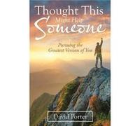 Thought This Might Help Someone Pursuing the Greatest Version of You - David Porter - Author Solutions Inc - Livre en Anglais David PorterDavid Porter (Auteur)