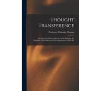 Thought Transference: A Critical And Historical Review Of The Evidence For Telepathy, With A Record Of New Experiments 1902-1903
