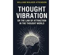 Thought Vibration Or The Law Of Attraction In The Thought World