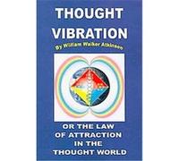 Thought Vibration or the Law of Attraction in the Thought World William Walker Atkinson (Auteur)