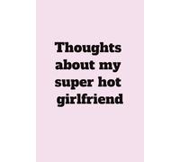 Thoughts about my super hot girlfriend - Funny Valentine's day gift for boyfriend / girlfriend