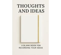 Thoughts and Ideas: A blank book for recording your ideas, dreams, thoughts, plans and more