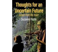 Thoughts for An Uncertain Future: Essays from the Heart