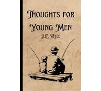 Thoughts for Young Men: Original, Unedited 19th-Century Timeless Call to Character, Courage, and Christian Manhood