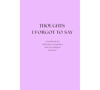 THOUGHTS I FORGOT TO SAY: A notebook for reflections, reminders, and everything in between