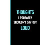 Thoughts I Probably Shouldn’t Say Out Loud: A Funny Journal for Writing Down the Things You Shouldn't Say Out Loud