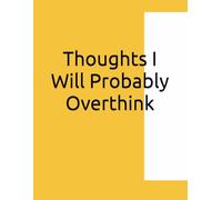Thoughts I Will Probably Overthink: A Minimalist Notebook for Overthinkers