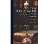 Thoughts In Verse On Sacred Subjects, And Hymns: By Charlotte Elliott,