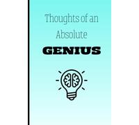Thoughts of an Absolute Genius: A 120 page, 6x9 paperback lined journal. A gift to give to the person in your life who always has the GENIUS ideas.