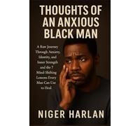 THOUGHTS OF AN ANXIOUS BLACK MAN: A Raw Journey Through Anxiety, Identity, and Inner Strength and the 7 Mind-Shifting Lessons Every Man Can Use to Heal