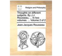Thoughts On Different Subjects. By J.J. Rousseau, ... In Two Volumes. ... Volume 2 Of 2