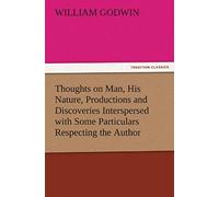 Thoughts On Man, His Nature, Productions And Discoveries Interspersed With Some Particulars Respecting The Author