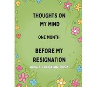 Thoughts On My Mind One Month Before My Resignation: Adult Coloring Book