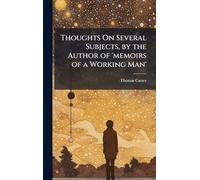 Thoughts On Several Subjects, by the Author of 'memoirs of a Working Man'