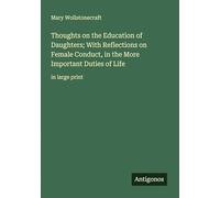Thoughts on the Education of Daughters; With Reflections on Female Conduct, in the More Important Duties of Life: in large print