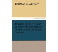 Thoughts On The Necessity Of Improving The Condition Of The Slaves In The British Colonies
