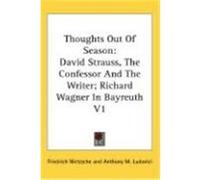 Thoughts Out of Season: David Strauss, the Confessor and the Writer; Richard Wagner in Bayreuth V1 Nietzsche, Friedrich Wilhelm (Auteur)