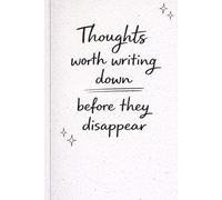 Thoughts Worth Writing Down Before They Disappear: A Lighthearted Notebook Filled with Funny Quotes to Capture Your Best (and Weirdest) Ideas