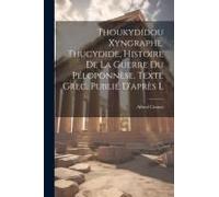 Thoukydídou Xyngraphe. Thucydide, Histoire De La Guerre Du Péloponnèse. Texte Grec, Publié D'après L