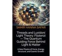 Threads and Luxidoni Light Theory: Filotenzi - The Quantum Guiding Force Behind Light & Matter: A New Physics of Force, Energy, Structure, and Cosmic Growth