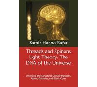 Threads and Spinons Light Theory: The DNA of the Universe: Unveiling the Structural DNA of Particles, Atoms, Galaxies, and Black Cores